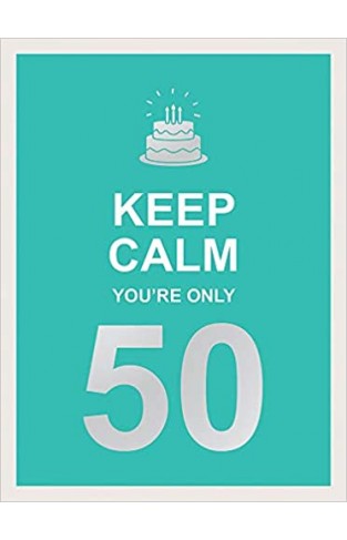 Keep Calm You're Only 50: Wise Words for a Big Birthday 